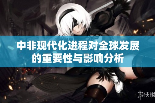 中非现代化进程对全球发展的重要性与影响分析