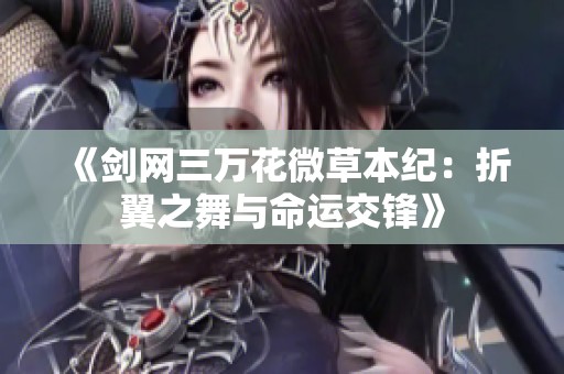 《剑网三万花微草本纪：折翼之舞与命运交锋》