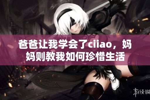 爸爸让我学会了ciiao，妈妈则教我如何珍惜生活
