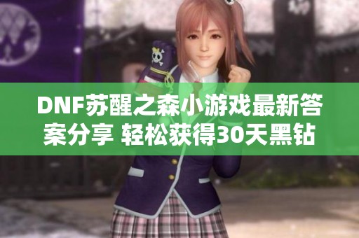 DNF苏醒之森小游戏最新答案分享 轻松获得30天黑钻奖励