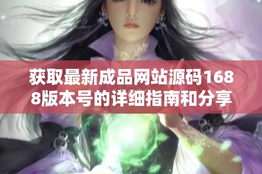 获取最新成品网站源码1688版本号的详细指南和分享