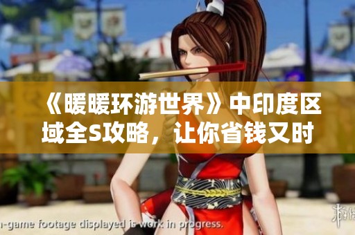 《暖暖环游世界》中印度区域全S攻略，让你省钱又时尚搭配秘籍分享