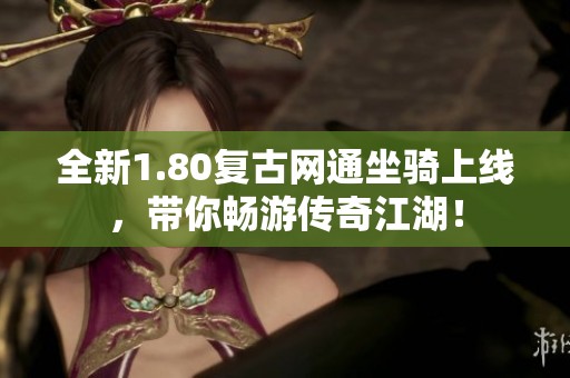 全新1.80复古网通坐骑上线，带你畅游传奇江湖！