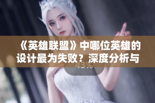 《英雄联盟》中哪位英雄的设计最为失败？深度分析与讨论