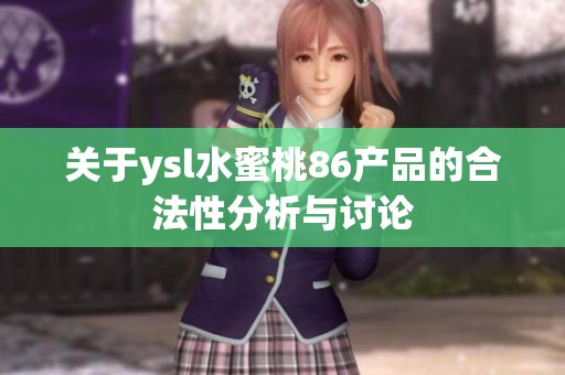 关于ysl水蜜桃86产品的合法性分析与讨论