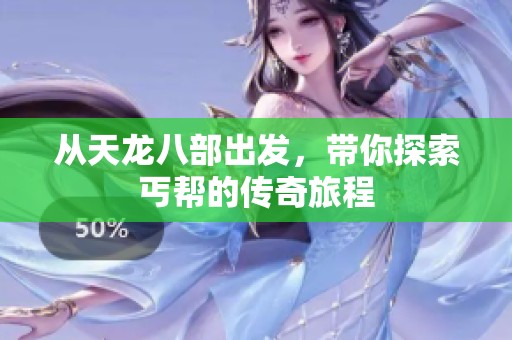 从天龙八部出发，带你探索丐帮的传奇旅程