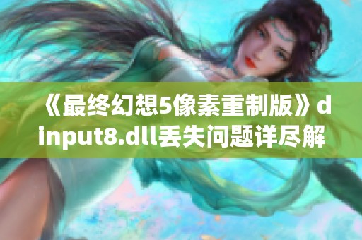 《最终幻想5像素重制版》dinput8.dll丢失问题详尽解决指南