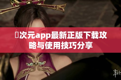 囧次元app最新正版下载攻略与使用技巧分享