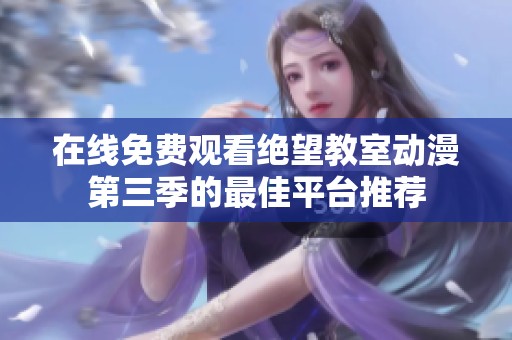 在线免费观看绝望教室动漫第三季的最佳平台推荐