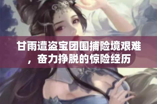 甘雨遭盗宝团围捕险境艰难，奋力挣脱的惊险经历