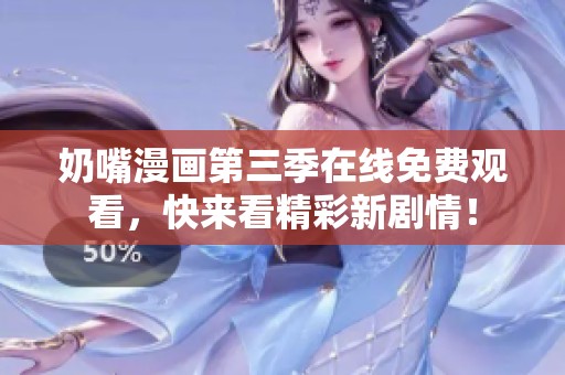 奶嘴漫画第三季在线免费观看，快来看精彩新剧情！