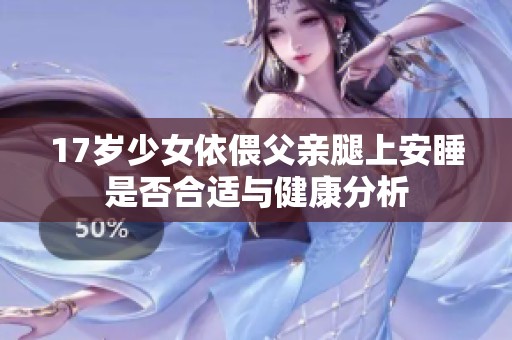17岁少女依偎父亲腿上安睡是否合适与健康分析