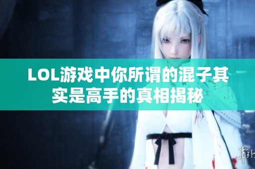 LOL游戏中你所谓的混子其实是高手的真相揭秘
