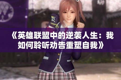 《英雄联盟中的逆袭人生：我如何聆听劝告重塑自我》