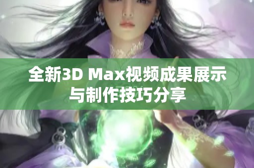 全新3D Max视频成果展示与制作技巧分享