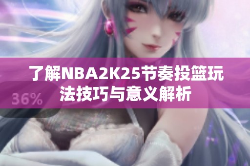 了解NBA2K25节奏投篮玩法技巧与意义解析