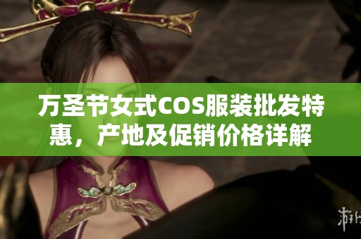 万圣节女式COS服装批发特惠，产地及促销价格详解