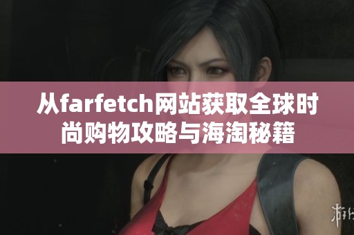 从farfetch网站获取全球时尚购物攻略与海淘秘籍