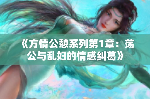 《方情公憩系列第1章：荡公与乱妇的情感纠葛》