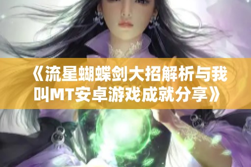 《流星蝴蝶剑大招解析与我叫MT安卓游戏成就分享》