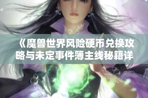《魔兽世界风险硬币兑换攻略与未定事件簿主线秘籍详解》