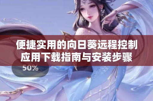 便捷实用的向日葵远程控制应用下载指南与安装步骤