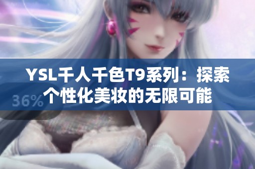 YSL千人千色T9系列：探索个性化美妆的无限可能