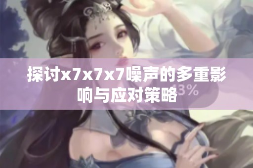 探讨x7x7x7噪声的多重影响与应对策略