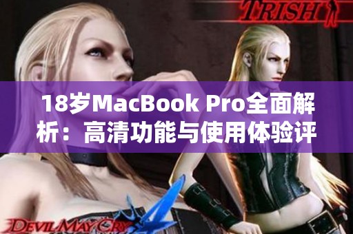 18岁MacBook Pro全面解析：高清功能与使用体验评测