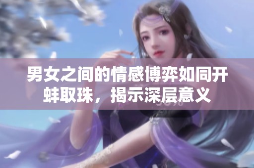 男女之间的情感博弈如同开蚌取珠，揭示深层意义