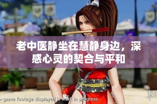 老中医静坐在慧静身边，深感心灵的契合与平和