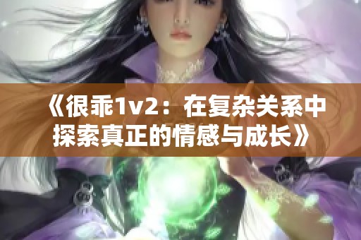 《很乖1v2：在复杂关系中探索真正的情感与成长》