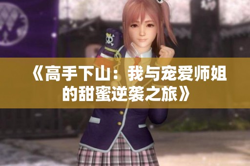 《高手下山：我与宠爱师姐的甜蜜逆袭之旅》