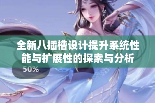 全新八插槽设计提升系统性能与扩展性的探索与分析