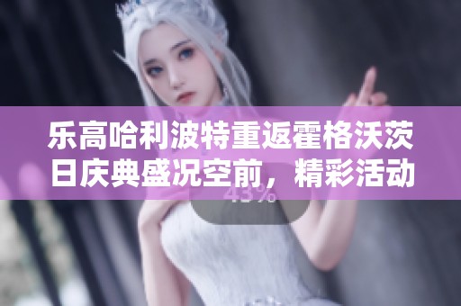 乐高哈利波特重返霍格沃茨日庆典盛况空前，精彩活动等你参与