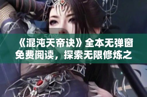 《混沌天帝诀》全本无弹窗免费阅读，探索无限修炼之路