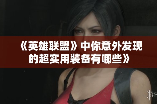 《英雄联盟》中你意外发现的超实用装备有哪些》