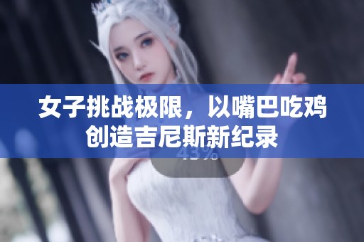 女子挑战极限，以嘴巴吃鸡创造吉尼斯新纪录