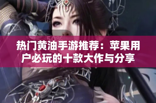 热门黄油手游推荐：苹果用户必玩的十款大作与分享
