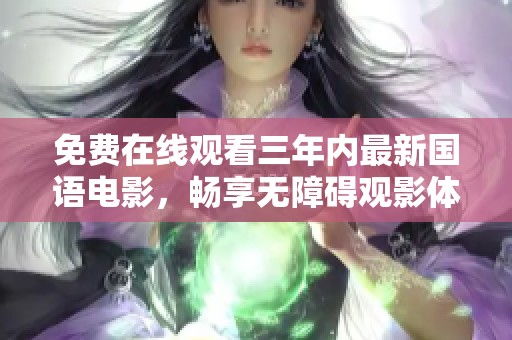 免费在线观看三年内最新国语电影，畅享无障碍观影体验