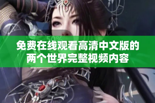 免费在线观看高清中文版的两个世界完整视频内容