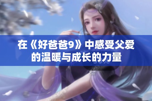 在《好爸爸9》中感受父爱的温暖与成长的力量