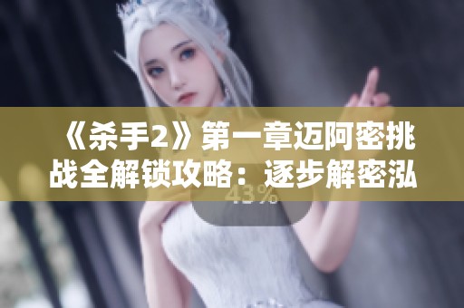 《杀手2》第一章迈阿密挑战全解锁攻略：逐步解密泓泰任务技巧
