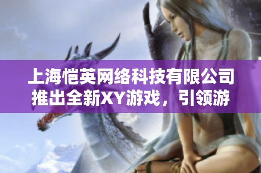 上海恺英网络科技有限公司推出全新XY游戏，引领游戏新潮流