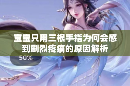 宝宝只用三根手指为何会感到剧烈疼痛的原因解析
