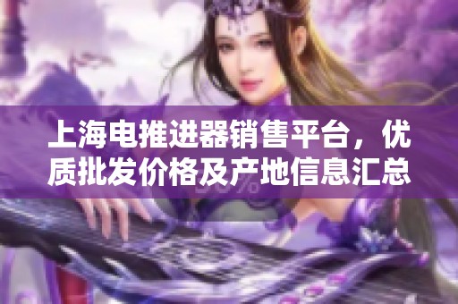上海电推进器销售平台，优质批发价格及产地信息汇总