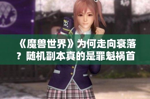 《魔兽世界》为何走向衰落？随机副本真的是罪魁祸首吗
