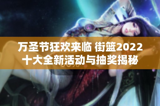 万圣节狂欢来临 街篮2022十大全新活动与抽奖揭秘