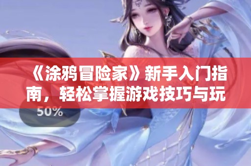 《涂鸦冒险家》新手入门指南，轻松掌握游戏技巧与玩法