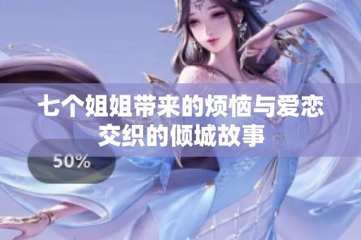 七个姐姐带来的烦恼与爱恋交织的倾城故事